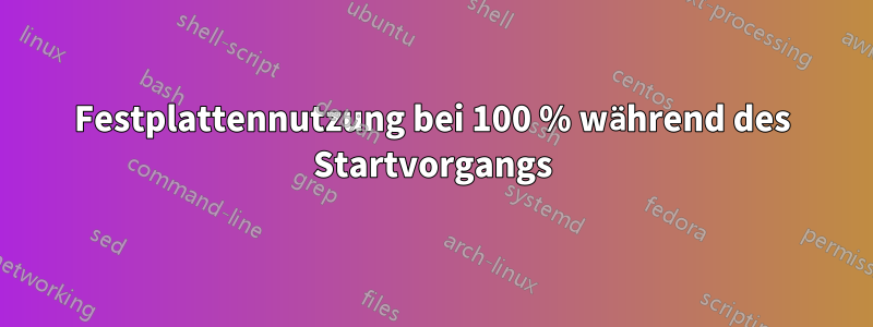 Festplattennutzung bei 100 % während des Startvorgangs