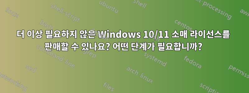 더 이상 필요하지 않은 Windows 10/11 소매 라이선스를 판매할 수 있나요? 어떤 단계가 필요합니까?