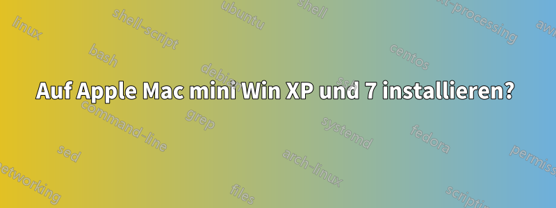 Auf Apple Mac mini Win XP und 7 installieren?