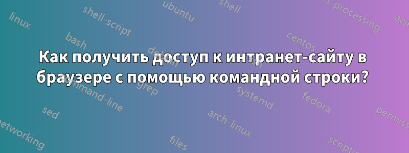 Как получить доступ к интранет-сайту в браузере с помощью командной строки?