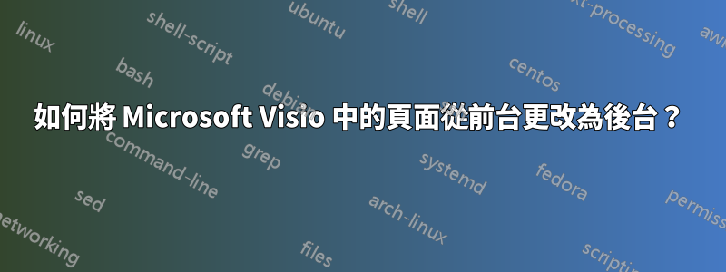 如何將 Microsoft Visio 中的頁面從前台更改為後台？