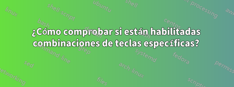 ¿Cómo comprobar si están habilitadas combinaciones de teclas específicas?