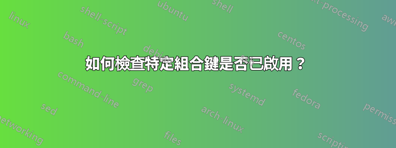 如何檢查特定組合鍵是否已啟用？