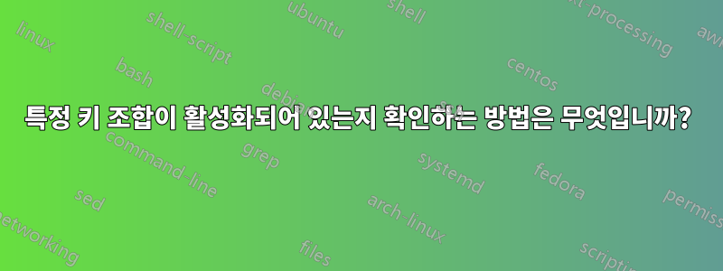 특정 키 조합이 활성화되어 있는지 확인하는 방법은 무엇입니까?