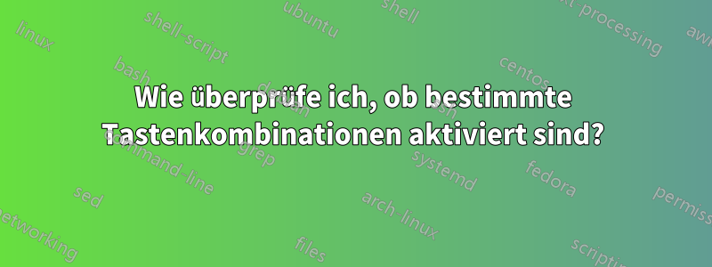 Wie überprüfe ich, ob bestimmte Tastenkombinationen aktiviert sind?