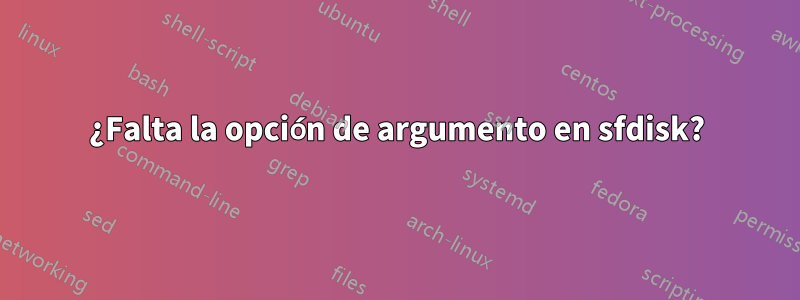 ¿Falta la opción de argumento en sfdisk?