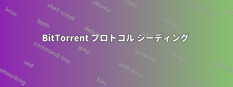 BitTorrent プロトコル シーディング