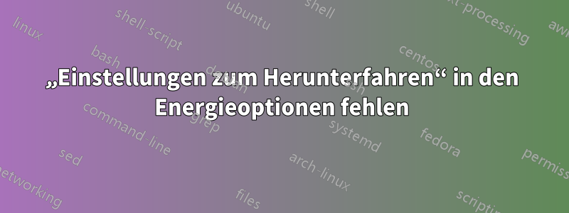 „Einstellungen zum Herunterfahren“ in den Energieoptionen fehlen