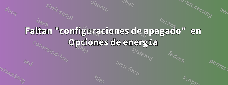 Faltan "configuraciones de apagado" en Opciones de energía