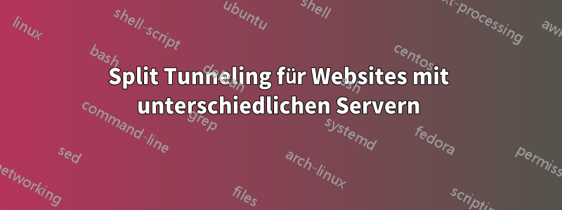 Split Tunneling für Websites mit unterschiedlichen Servern