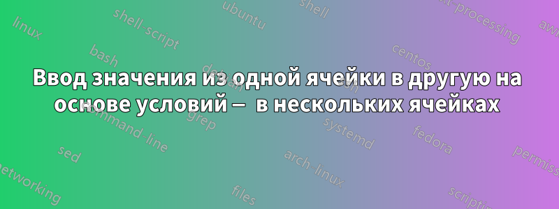 Ввод значения из одной ячейки в другую на основе условий — в нескольких ячейках