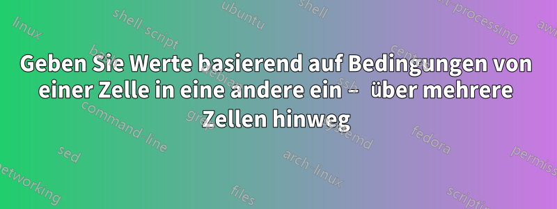 Geben Sie Werte basierend auf Bedingungen von einer Zelle in eine andere ein – über mehrere Zellen hinweg