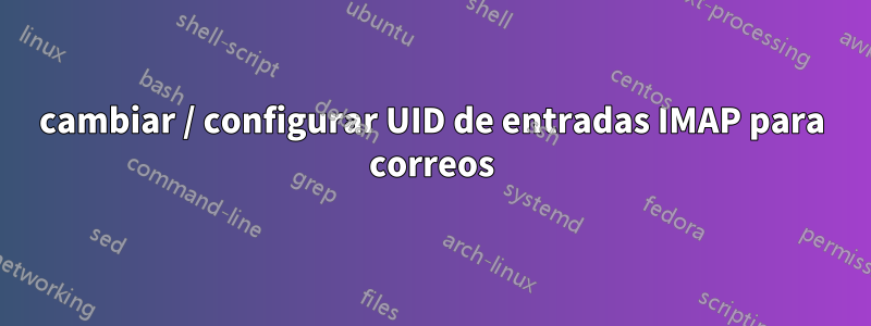 cambiar / configurar UID de entradas IMAP para correos