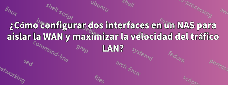 ¿Cómo configurar dos interfaces en un NAS para aislar la WAN y maximizar la velocidad del tráfico LAN?