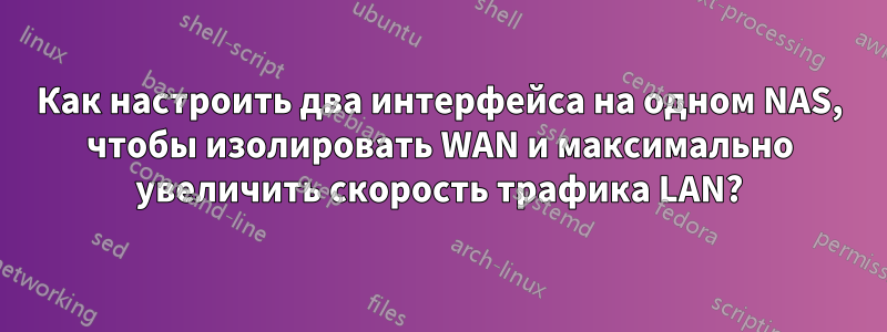 Как настроить два интерфейса на одном NAS, чтобы изолировать WAN и максимально увеличить скорость трафика LAN?