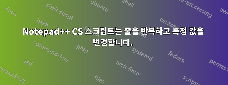 Notepad++ CS 스크립트는 줄을 반복하고 특정 값을 변경합니다.