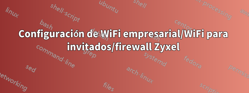 Configuración de WiFi empresarial/WiFi para invitados/firewall Zyxel