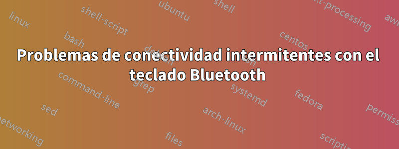 Problemas de conectividad intermitentes con el teclado Bluetooth