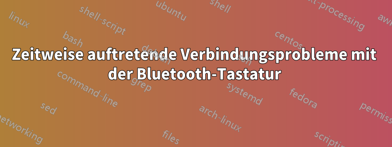 Zeitweise auftretende Verbindungsprobleme mit der Bluetooth-Tastatur