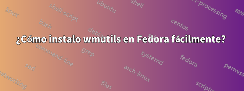 ¿Cómo instalo wmutils en Fedora fácilmente?