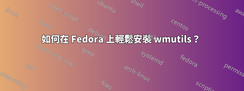 如何在 Fedora 上輕鬆安裝 wmutils？