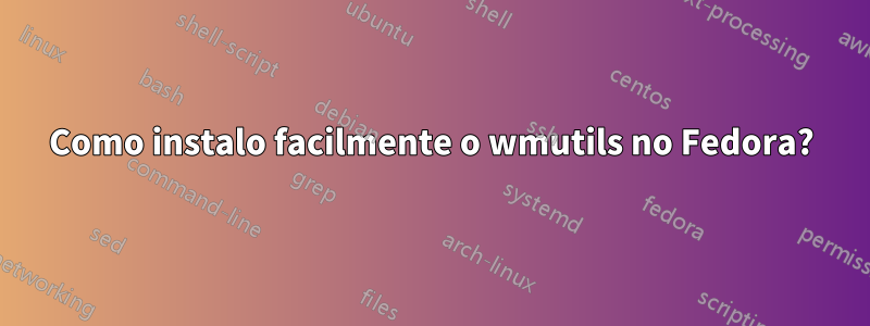 Como instalo facilmente o wmutils no Fedora?