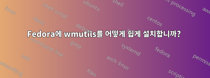 Fedora에 wmutils를 어떻게 쉽게 설치합니까?