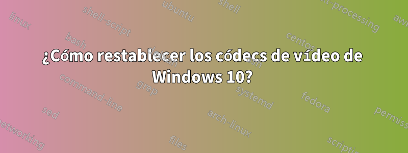 ¿Cómo restablecer los códecs de vídeo de Windows 10?