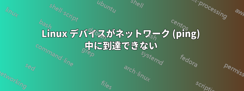 Linux デバイスがネットワーク (ping) 中に到達できない