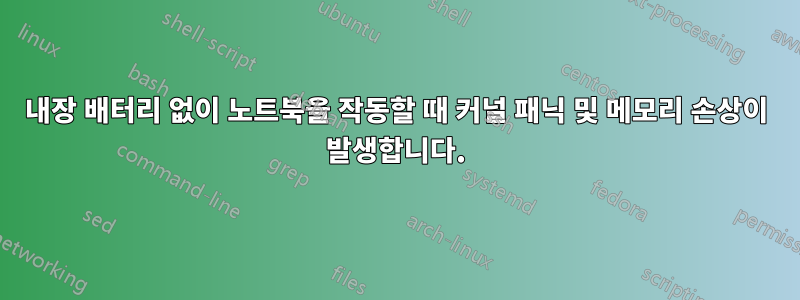 내장 배터리 없이 노트북을 작동할 때 커널 패닉 및 메모리 손상이 발생합니다.