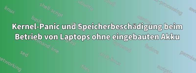 Kernel-Panic und Speicherbeschädigung beim Betrieb von Laptops ohne eingebauten Akku