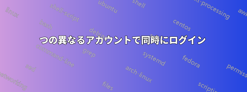 2つの異なるアカウントで同時にログイン