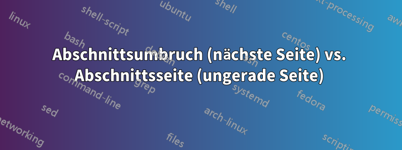 Abschnittsumbruch (nächste Seite) vs. Abschnittsseite (ungerade Seite)