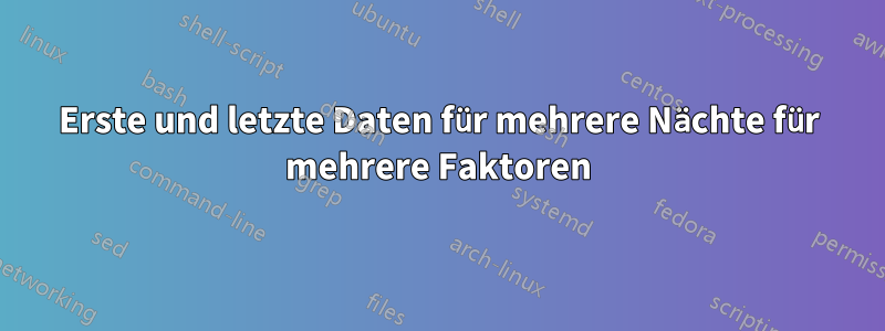 Erste und letzte Daten für mehrere Nächte für mehrere Faktoren