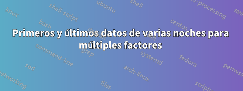 Primeros y últimos datos de varias noches para múltiples factores