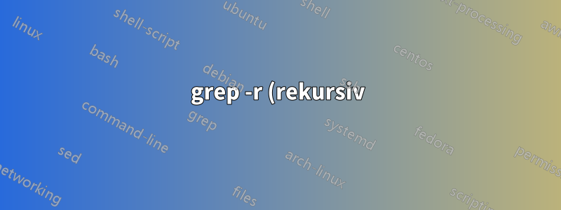 grep -r (rekursiv), alle Verzeichnisse entfernen/ausblenden