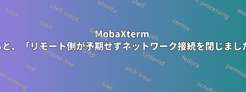 MobaXterm で一般的なホスト名を使用すると、「リモート側が予期せずネットワーク接続を閉じました」というエラーが表示される