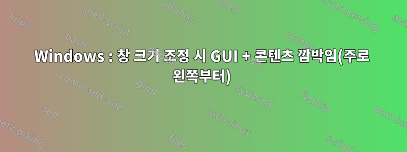 Windows : 창 크기 조정 시 GUI + 콘텐츠 깜박임(주로 왼쪽부터)