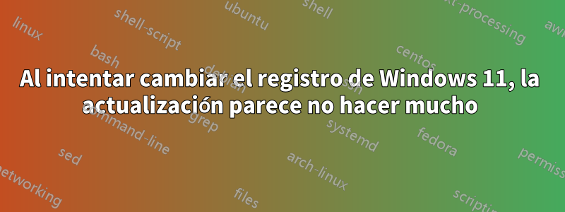 Al intentar cambiar el registro de Windows 11, la actualización parece no hacer mucho