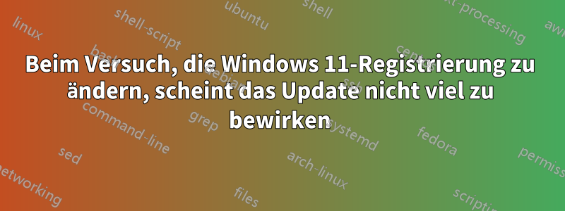 Beim Versuch, die Windows 11-Registrierung zu ändern, scheint das Update nicht viel zu bewirken