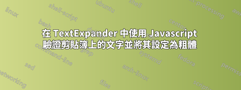 在 TextExpander 中使用 Javascript 驗證剪貼簿上的文字並將其設定為粗體