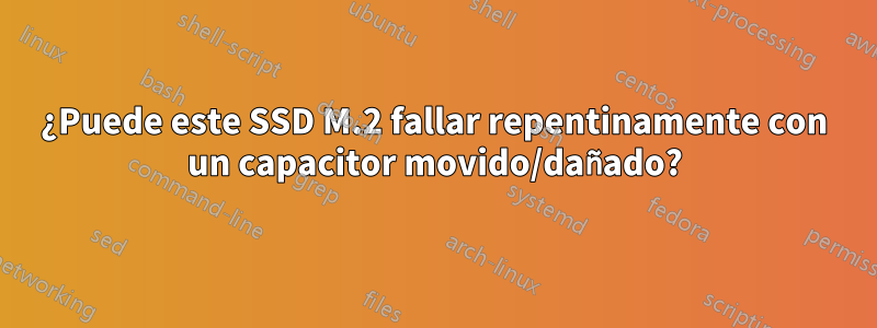 ¿Puede este SSD M.2 fallar repentinamente con un capacitor movido/dañado?