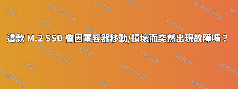 這款 M.2 SSD 會因電容器移動/損壞而突然出現故障嗎？