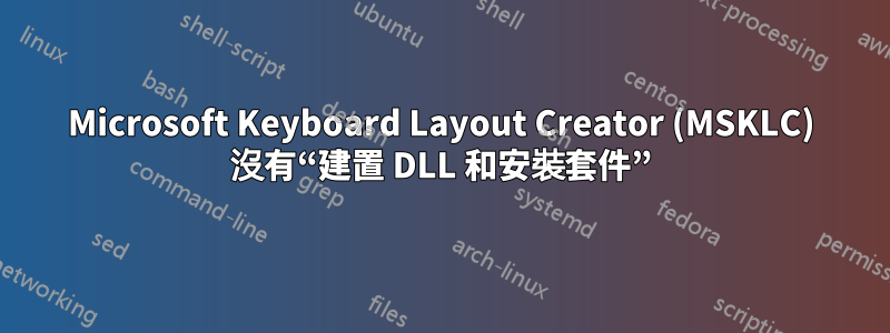 Microsoft Keyboard Layout Creator (MSKLC) 沒有“建置 DLL 和安裝套件”