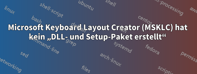 Microsoft Keyboard Layout Creator (MSKLC) hat kein „DLL- und Setup-Paket erstellt“