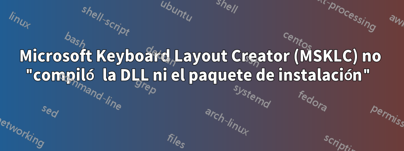 Microsoft Keyboard Layout Creator (MSKLC) no "compiló la DLL ni el paquete de instalación"