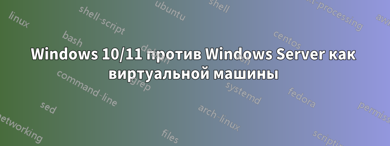 Windows 10/11 против Windows Server как виртуальной машины