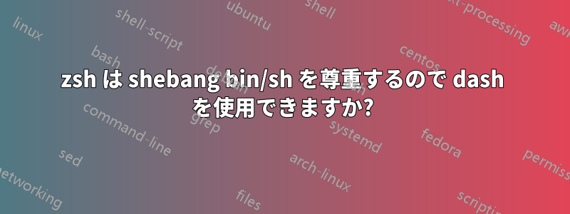 zsh は shebang bin/sh を尊重するので dash を使用できますか?
