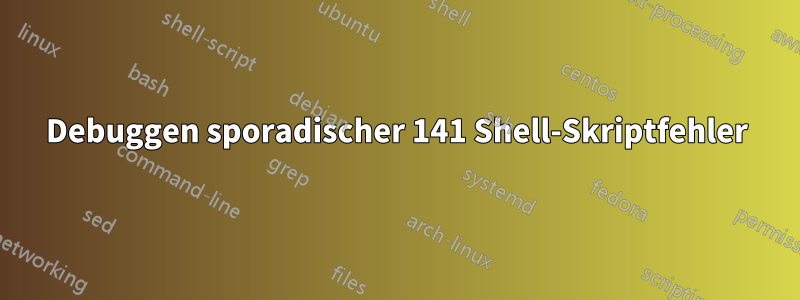 Debuggen sporadischer 141 Shell-Skriptfehler