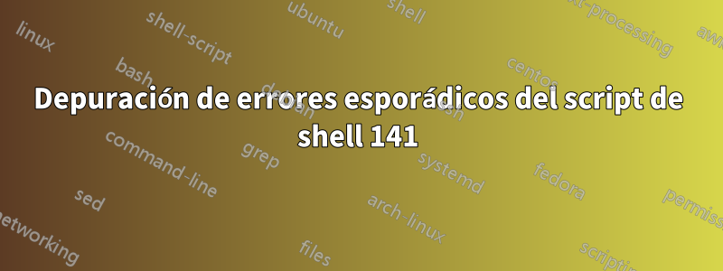 Depuración de errores esporádicos del script de shell 141